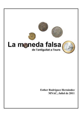 La m neda falsa
de l’antiguitat a l’euro
Esther Rodríguez Hernández
MNAC, Juliol de 2011
 