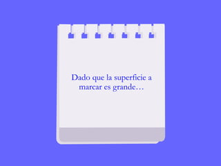 Dado que la superficie a
marcar es grande…