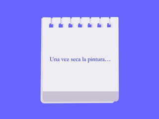 Una vez seca la pintura…