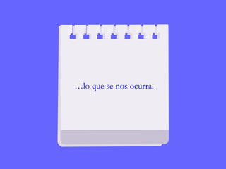 …lo que se nos ocurra.