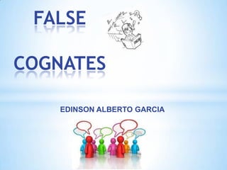FALSE COGNATES EDINSON ALBERTO GARCIA 