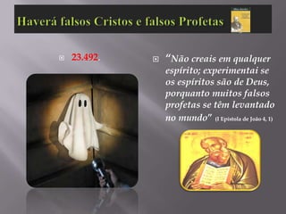    23.492.        “Não creais em qualquer
                            espírito; experimentai se
                            os espíritos são de Deus,
                            porquanto muitos falsos
            2               profetas se têm levantado
3                   3       no mundo” (I Epístola de João 4, 1)



    9           4
 