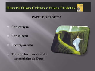 PAPEL DO PROFETA


   Contestação

   Consolação

   Encorajamento

   Trazer o homem de volta
      ao caminho de Deus
 