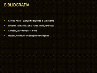 Kardec, Allan – Evangelho Segundo o Espiritismo
Simontti ,Richard da obra “uma razão para viver
Almeida, Joao Ferreira – Biblia
Novaes,Adenauer- Psicologia do Evangelho
 