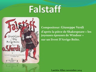 Compositeur: Giuseppe Verdi
d’après la pièce de Shakespeare « les
joyeuses épouses de Windsor »
sur un livret D’Arrigo Boïto.
Laetitia Alliez novembre 2014
 