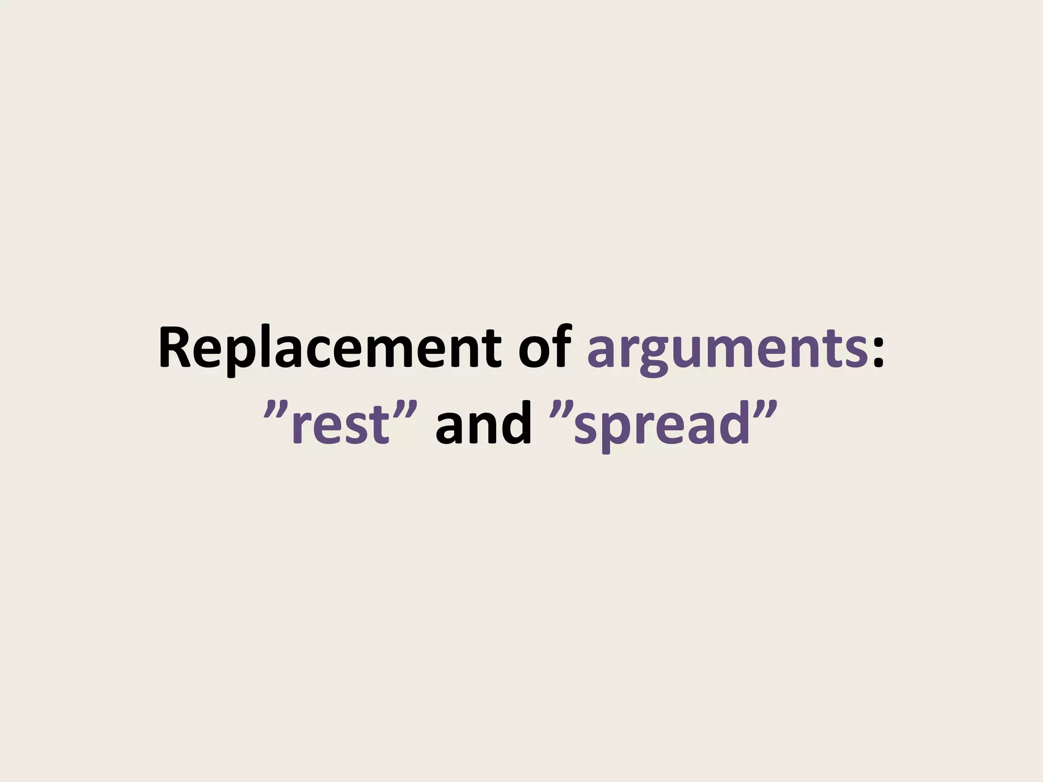 Replacement of arguments:
   ”rest” and ”spread”
 