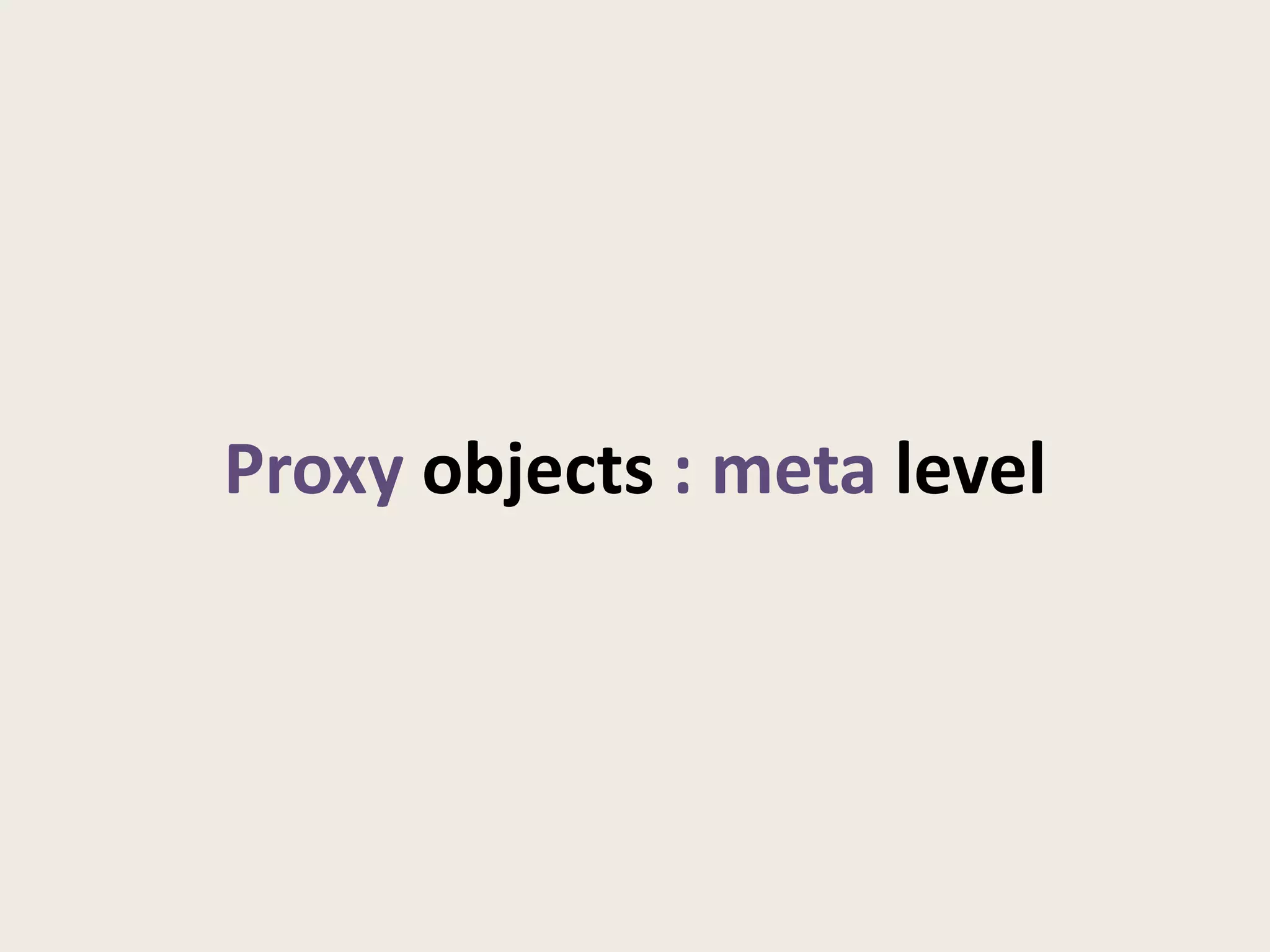 Proxy objects : meta level
 