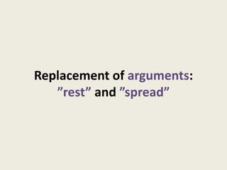 Replacement of arguments:
   ”rest” and ”spread”
 