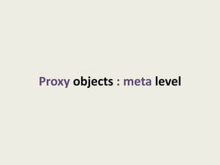 Proxy objects : meta level
 