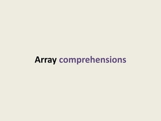 Array comprehensions
 