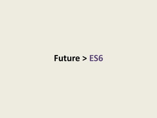 Future > ES6
 