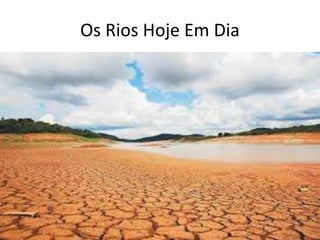 Os Rios Hoje Em Dia 
 