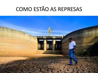 COMO ESTÃO AS REPRESAS 
 