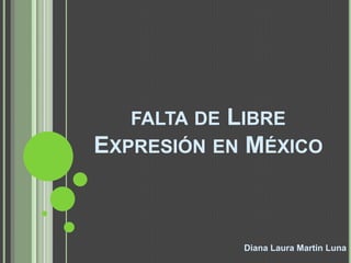 FALTA DELIBRE
EXPRESIÓN EN MÉXICO



              Diana Laura Martin Luna
 