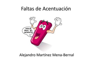 Faltas de Acentuación
Alejandro Martínez Mena-Bernal
 