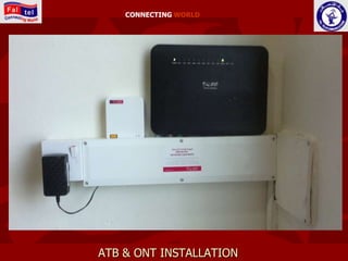 CONNECTING WORLD




ATB & ONT INSTALLATION
 