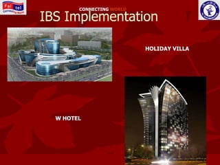 CONNECTING WORLD

IBS Implementation

                           HOLIDAY VILLA




  W HOTEL
 