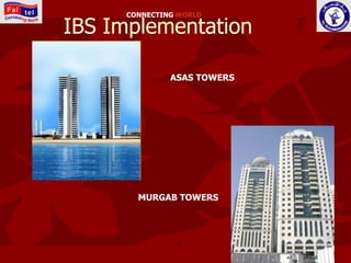 CONNECTING WORLD

IBS Implementation

              ASAS TOWERS




       MURGAB TOWERS
 