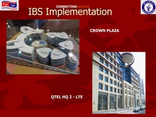 CONNECTING WORLD

IBS Implementation
                         CROWN PLAZA




    QTEL HQ 2 - LTE
 