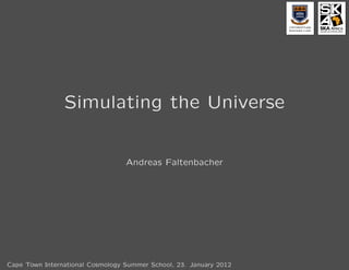 Simulating the Universe


                                  Andreas Faltenbacher




Cape Town International Cosmology Summer School, 23. January 2012
 