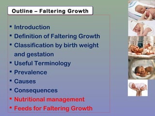 Outline – Faltering Growth
 Introduction
 Definition of Faltering Growth
 Classification by birth weight
and gestation
...