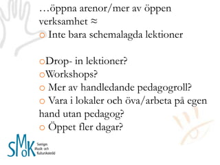 Diskutera värdegrunden GEMENSAMT. Politiker, ungdomar, lärare, tjänstemän mflSMoK svarar för utredningen av framtidens kulturskola i Falun – pilotprojekt inom Kulturskola 2030