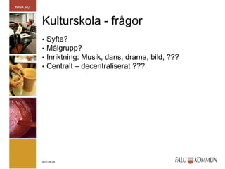 Kulturskola - frågorSyfte?Målgrupp?Inriktning: Musik, dans, drama, bild, ???Centralt – decentraliserat ???