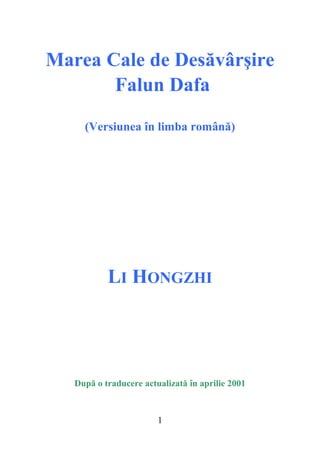 Marea Cale de Desăvârşire
Falun Dafa
(Versiunea în limba română)
LI HONGZHI
După o traducere actualizată în aprilie 2001
1
 