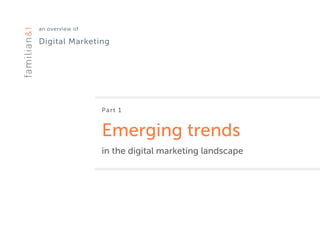 an overview of 
Digital Marketing
Part 1
Emerging trends
in the digital marketing landscape
 