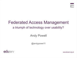 Federated Access Management
 a triumph of technology over usability?

              Andy Powell

               @andypowe11
 