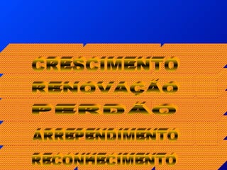 RECONHECIMENTO ARREPENDIMENTO PERDÃO CRESCIMENTO RENOVAÇÃO 