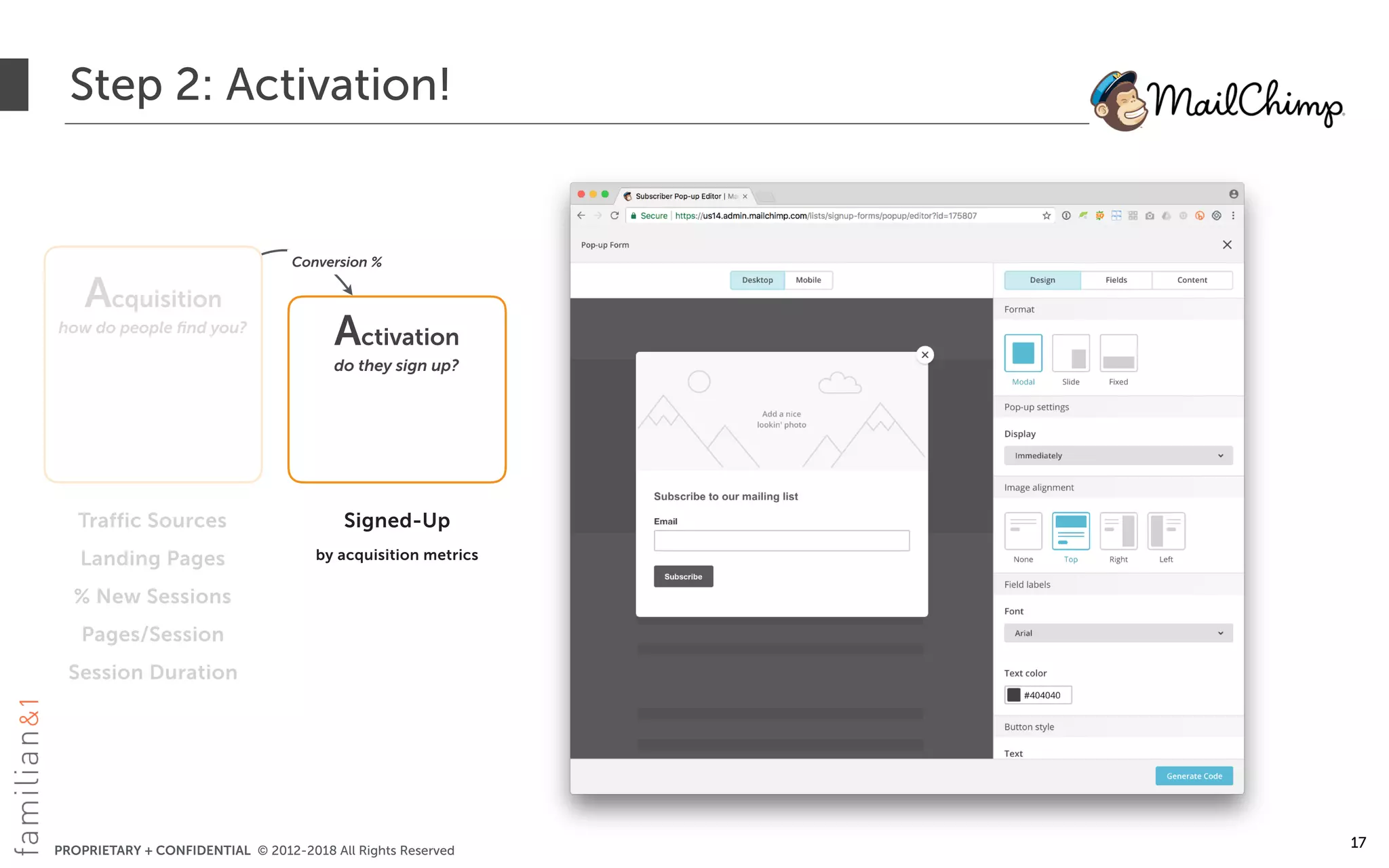 PROPRIETARY + CONFIDENTIAL © 2012-2018 All Rights Reserved
Step 2: Activation!
17
Acquisition
how do people ﬁnd you?
Activation
do they sign up?
Traffic Sources
Landing Pages
% New Sessions
Pages/Session
Session Duration
Signed-Up
by acquisition metrics
Conversion %
 