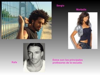 Rafa Estos son los principales profesores de la escuela. Sergio Marbelis 