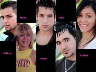 MaRy MiGueL hUgo AlEx EsThEr 