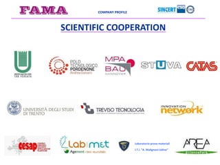 COMPANY PROFILE
SCIENTIFIC COOPERATION
Laboratorio prove materiali
I.T.I. “A. Malignani-Udine”
 