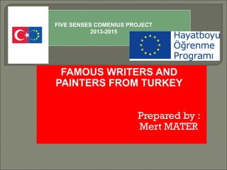 FAMOUS WRITERS AND
PAINTERS FROM TURKEY
Prepared by :
Mert MATER
FIVE SENSES COMENIUS PROJECT
2013-2015
 