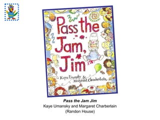 Pass the Jam Jim
Kaye Umansky and Margaret Charberlain
(Randon House)
 