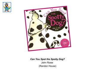 Can You Spot the Spotty Dog?
John Rowe
(Randon House)
 