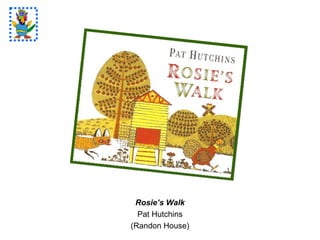 Rosie’s Walk
Pat Hutchins
(Randon House)
 