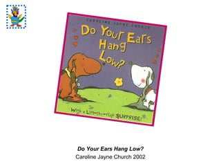 Do Your Ears Hang Low?
Caroline Jayne Church 2002
 