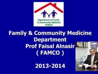 Family & Community Medicine
Department
Prof Faisal Alnasir
( FAMCO )
2013-2014
 