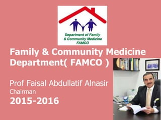 Family & Community Medicine
Department( FAMCO )
Prof Faisal Abdullatif Alnasir
Chairman
2015-2016
 