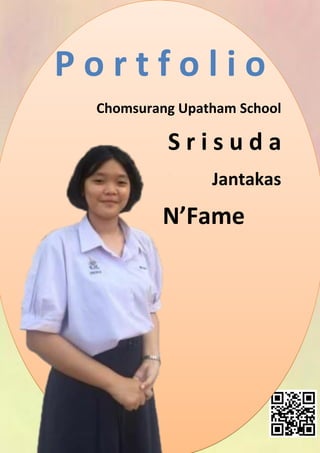 P o r t f o l i o
Chomsurang Upatham School
S r i s u d a
Jantakas
N’Fame
 