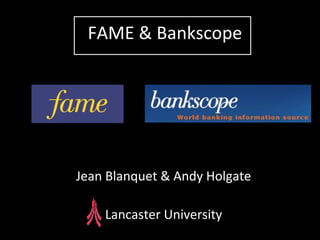 FAME & Bankscope Jean Blanquet & Andy Holgate Lancaster University 