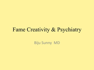 Fame Creativity & Psychiatry
Biju Sunny MD
 