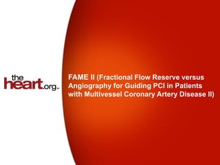 FAME II (Fractional Flow Reserve versus
Angiography for Guiding PCI in Patients
with Multivessel Coronary Artery Disease II)
 