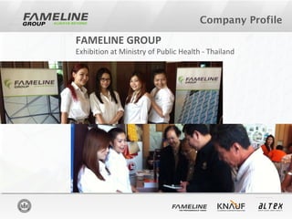 FAMELINE GROUP
Exhibition at Ministry of Public Health - Thailand
Company Profile
 