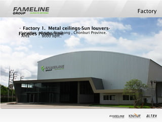 Factory
• Factory 1. Metal ceilings-Sun louvers-
Facades ProductionLocation : Ampur Panthong , Chonburi Province.
Area : 8000 sqm..
 