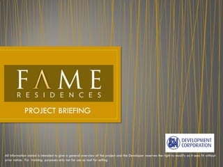 PROJECT BRIEFING
All information stated is intended to give a general overview of the project and the Developer reserves the right to modify as it sees fit without
prior notice. For training purposes only not for use as tool for selling
 