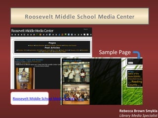 Roosevelt Middle School Media Center
Roosevelt Middle School Media Center
Sample Page
Rebecca Brown Smykla
Library Media Specialist
 